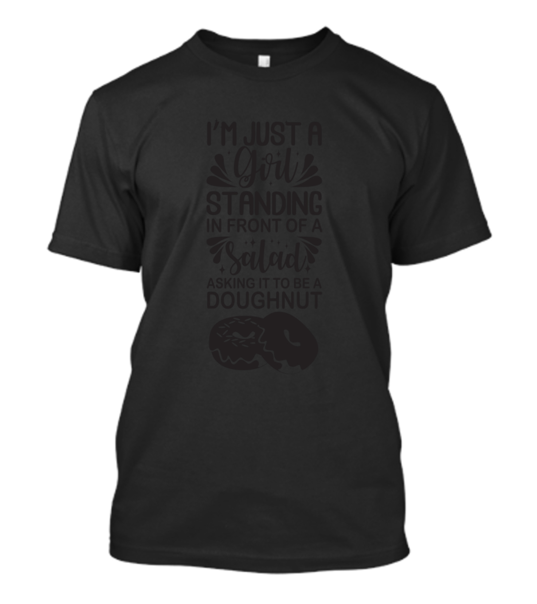 I'm Just A Girl Standing In Front Of A Salad Asking It To Be A Doughnut T-Shirt