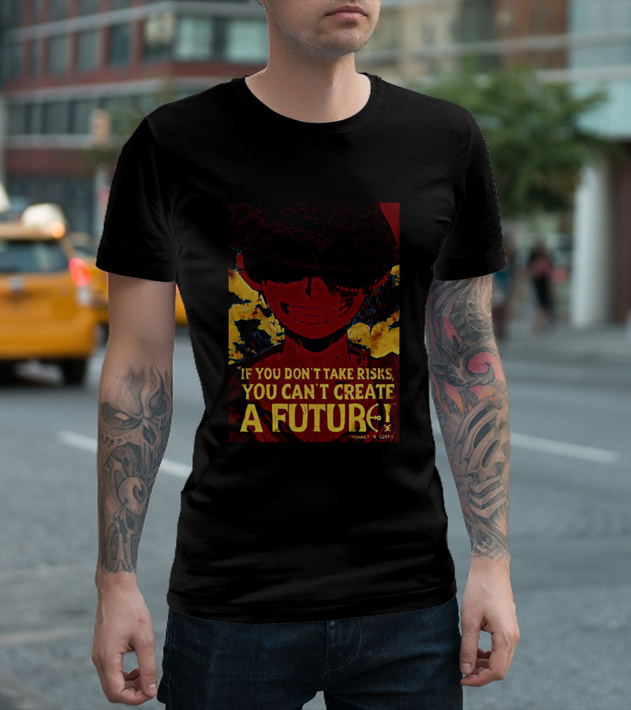 Monkey D Luffy If You Don't Take Risks You Can't Create a Future T-Shirt