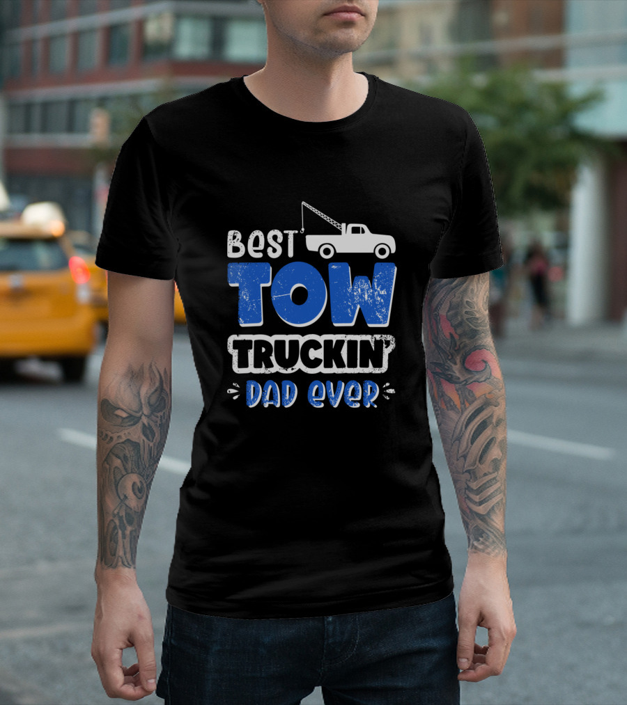 Best Tow Truckin Dad Ever Tow Truck Driver T-Shirt