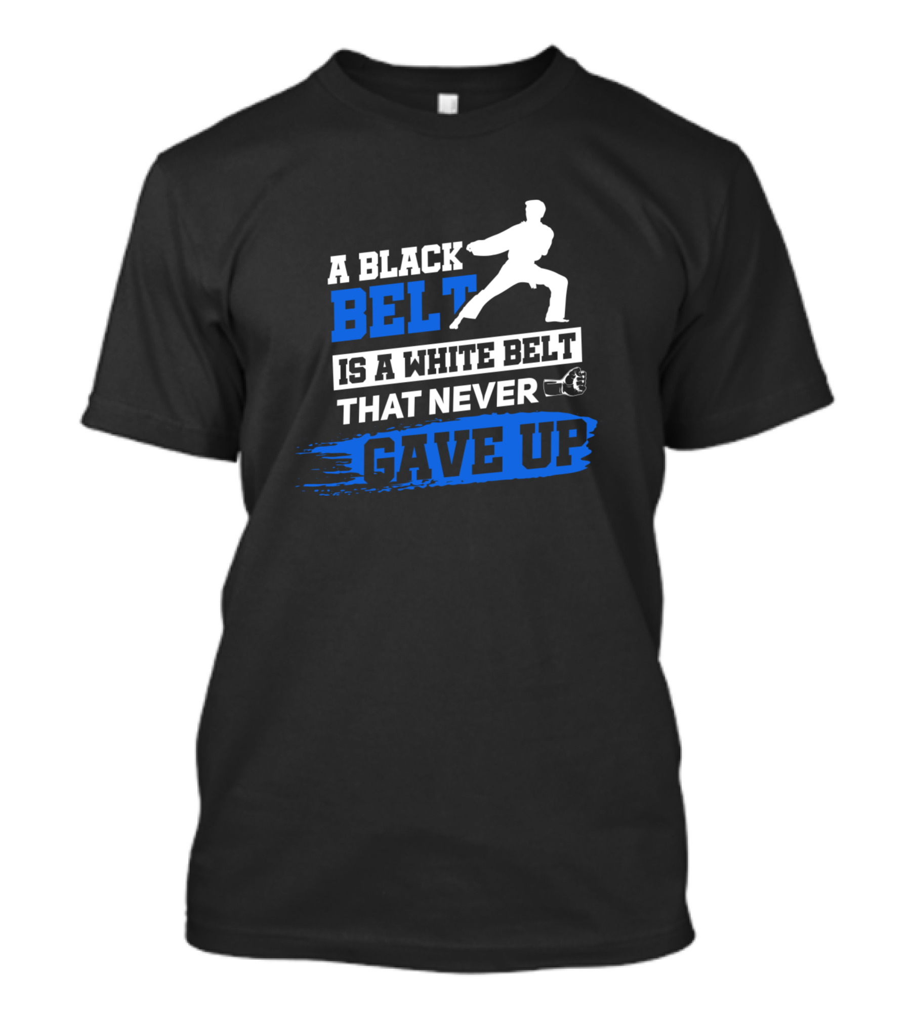 A Black Belt Is A White Belt That Never Gave Up Karate Taekwondo Martial Arts T-Shirt