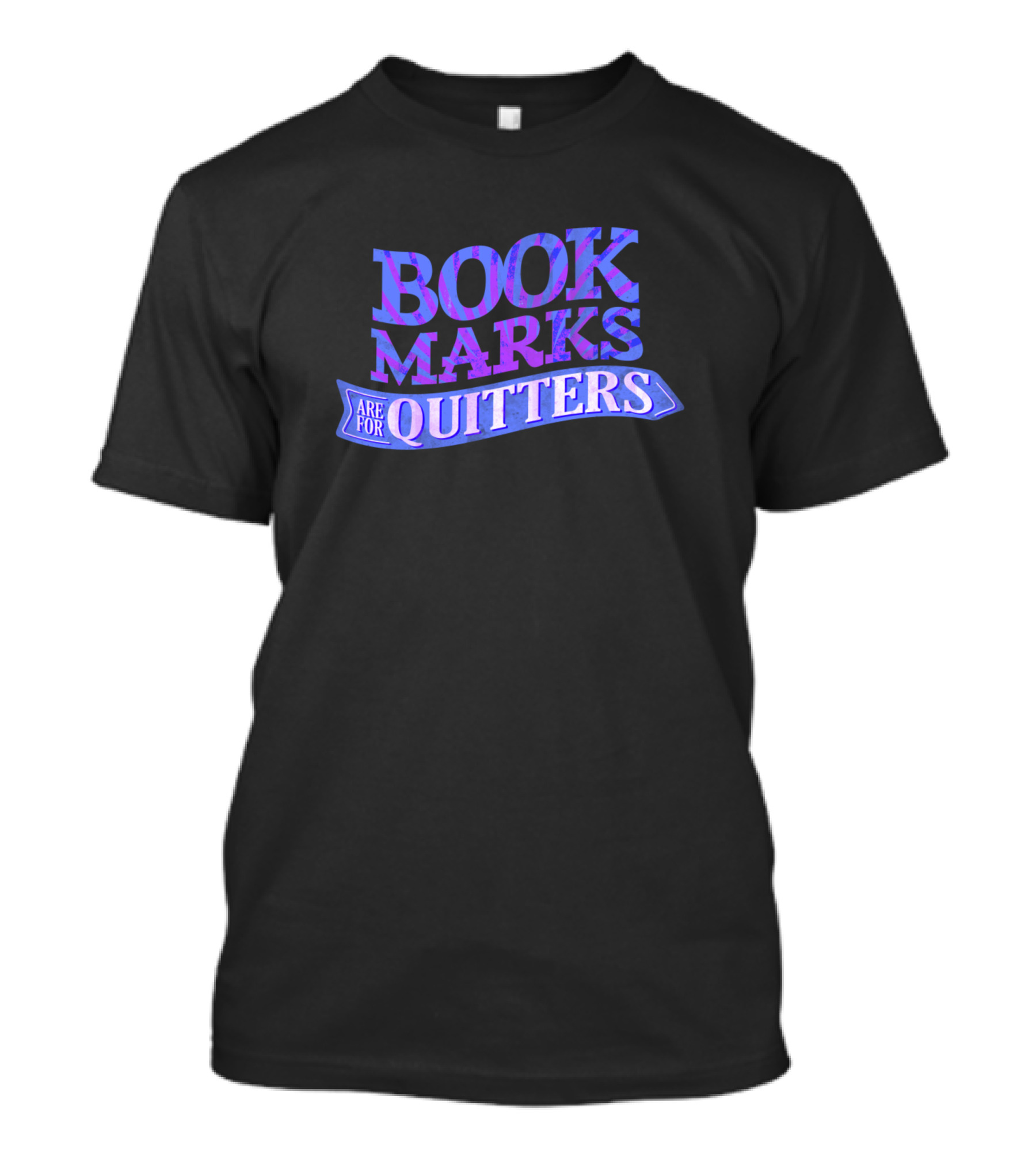 BOOKMARKS ARE FOR QUITTERS For Readers T-Shirt