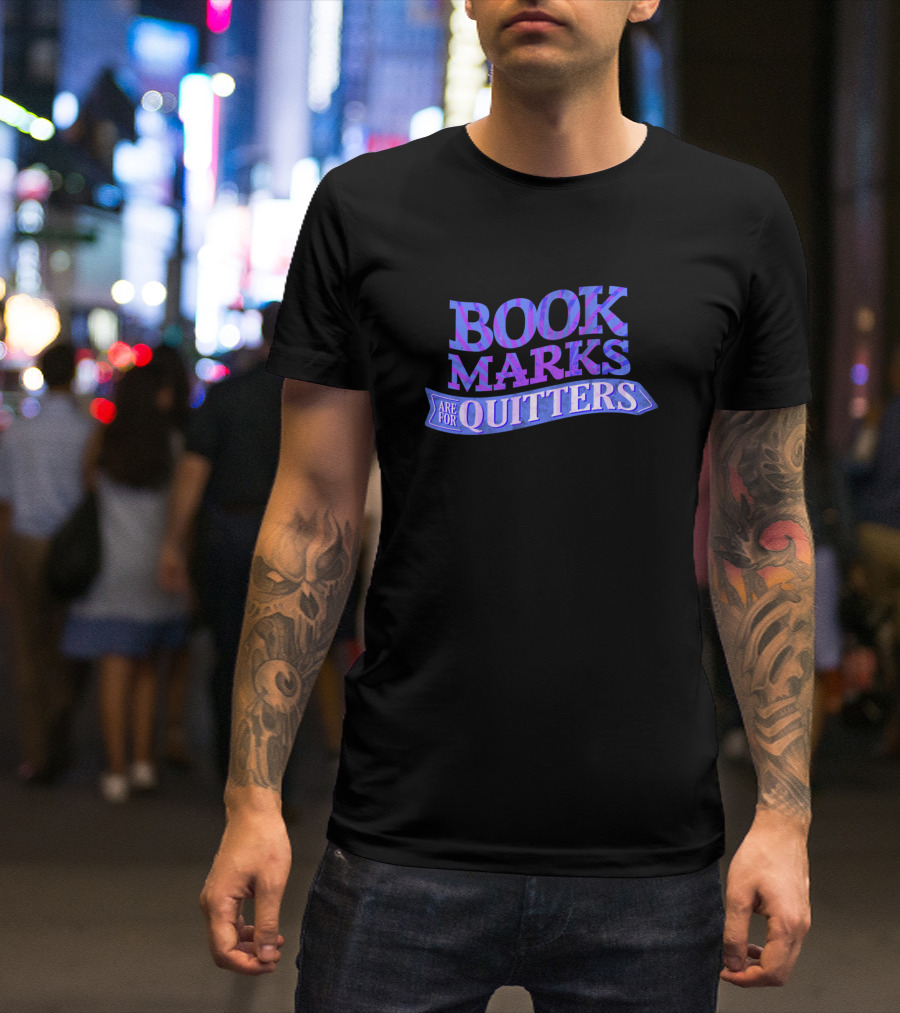 BOOKMARKS ARE FOR QUITTERS For Readers T-Shirt