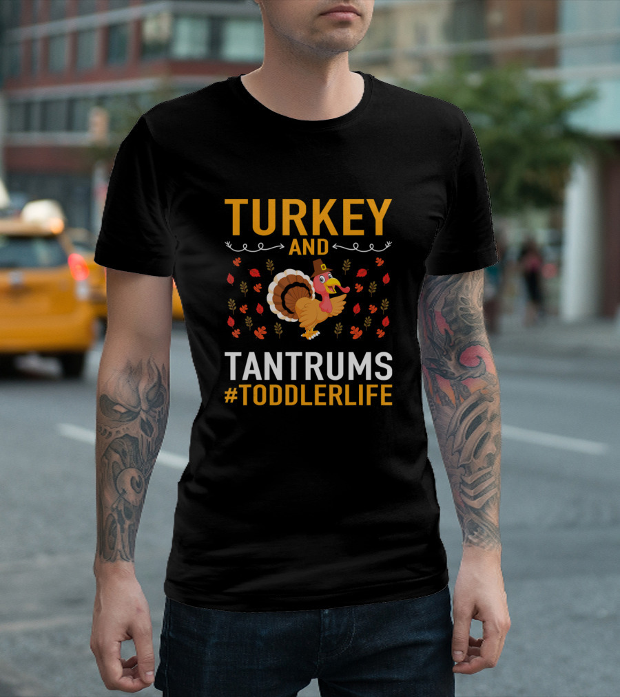 Turkey And Tantrums #ToddlerLife Thanksgiving T-Shirt