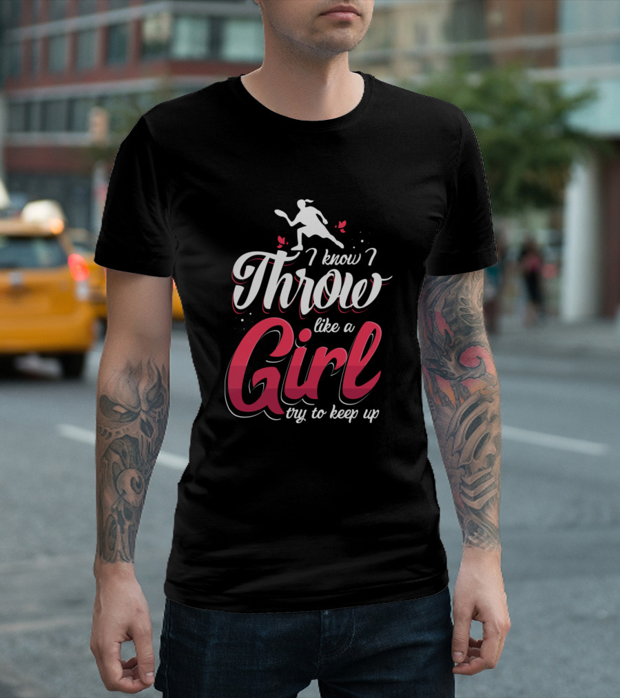 I Know I Throw Like A Girl Try To Keep Up T-Shirt