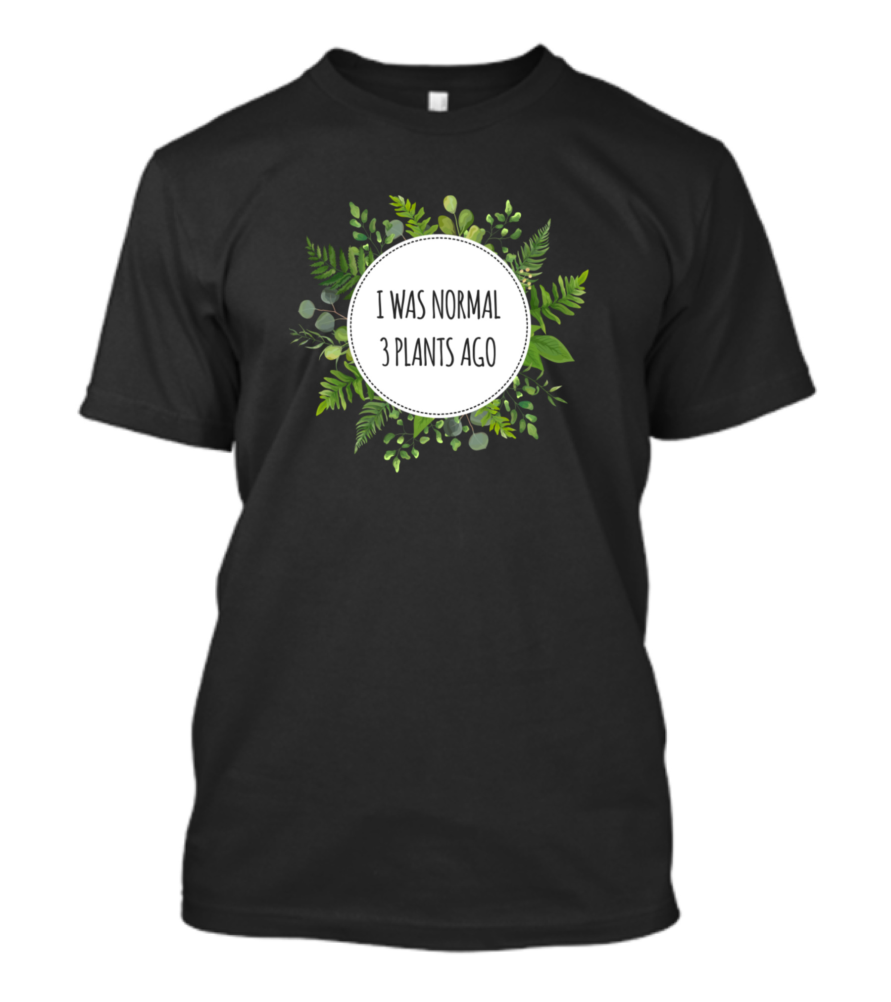 I Was Normal 3 Plants Ago Original Plant Lover Circle With Leafy Greenery T-Shirt