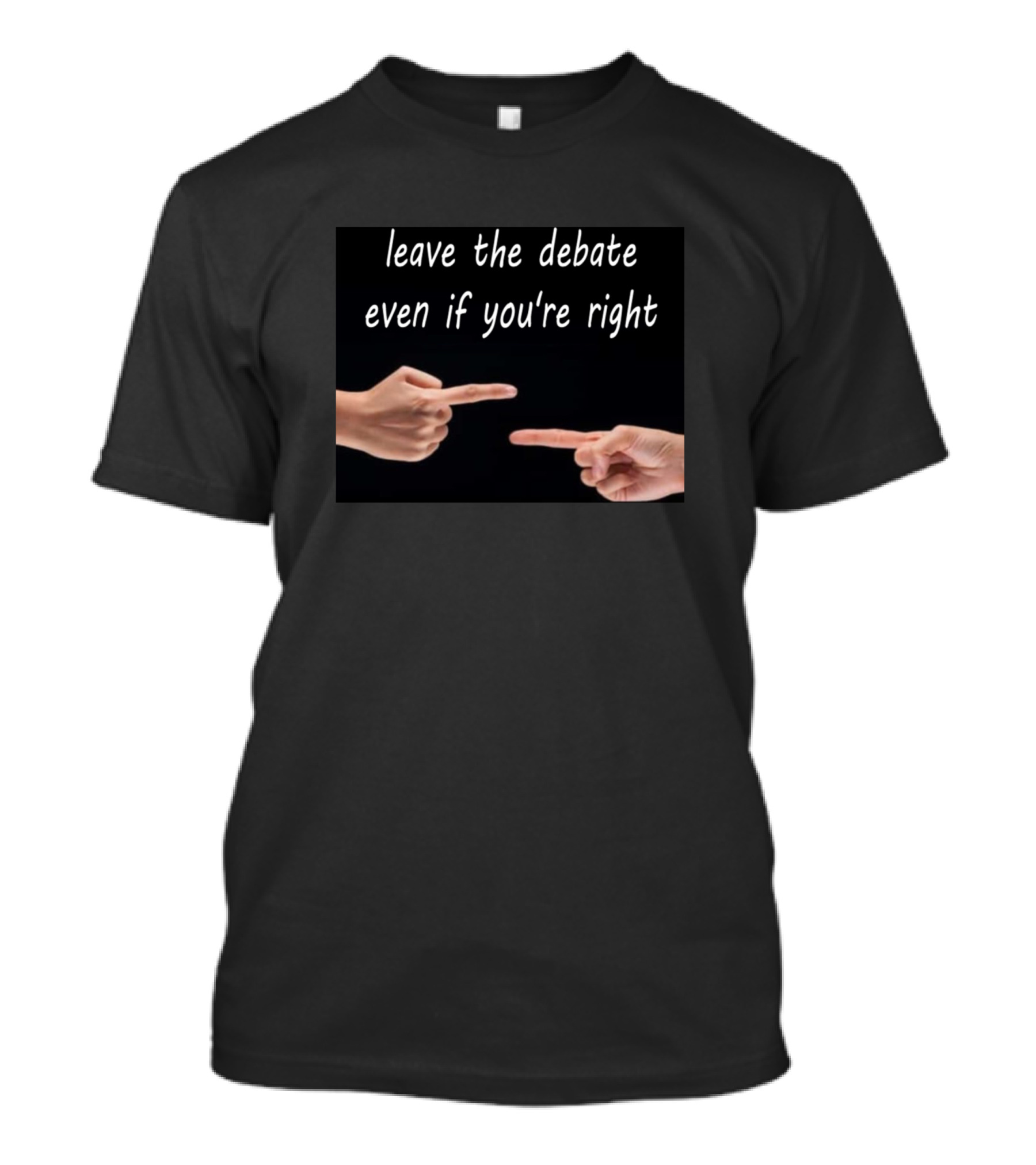 Leave The Debate Even If You're Right T-Shirt