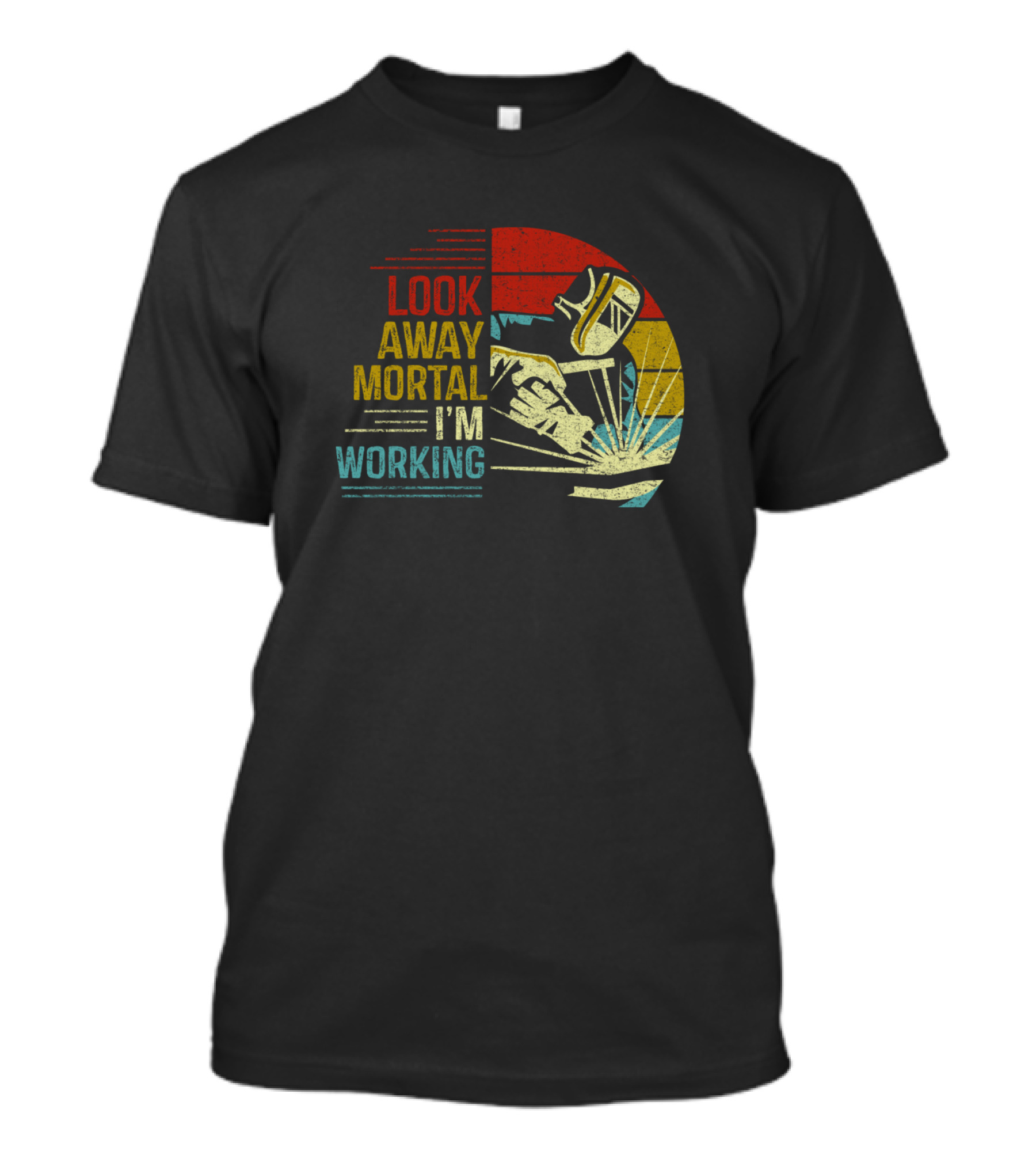 Look Away Mortal I'm Working Welding T-Shirt