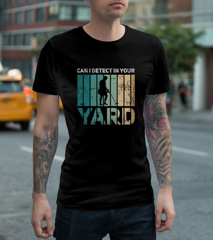 CAN I DETECT IN YOUR YARD Metal Detector Detectorist T-Shirt