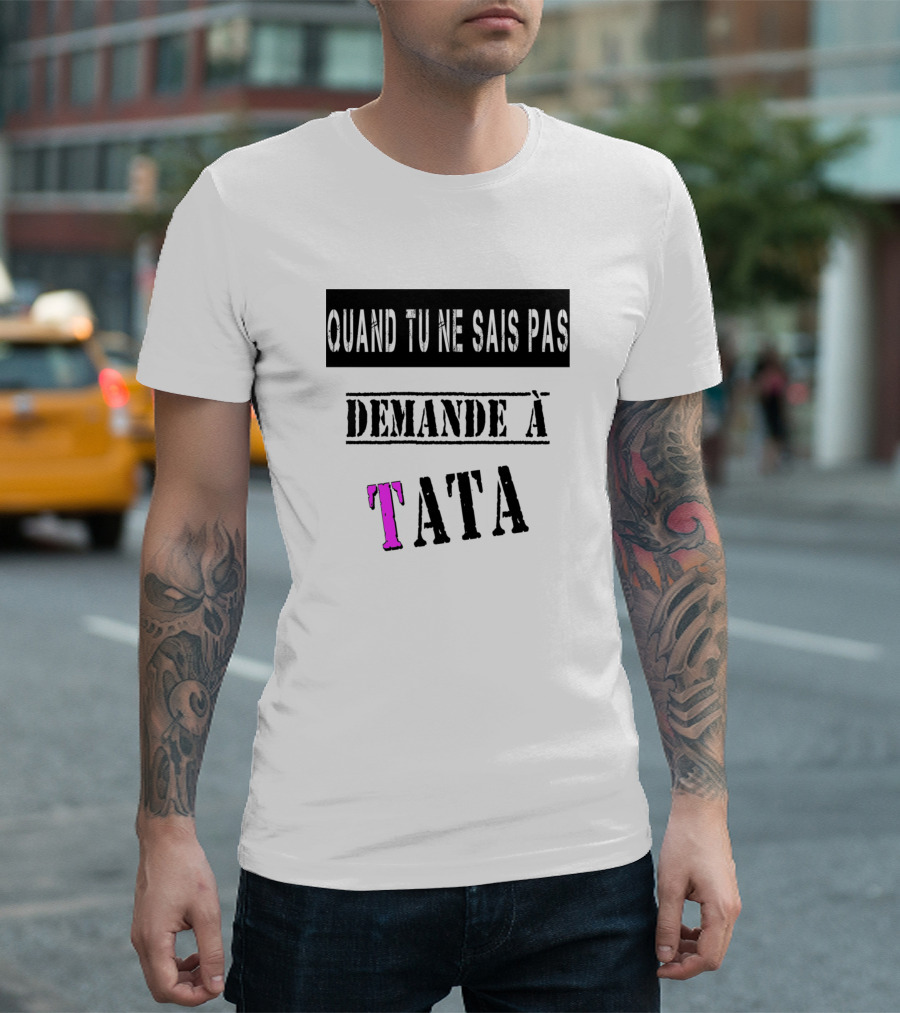 Quand Tu Ne Sais Pas Demande à Tata T-Shirt