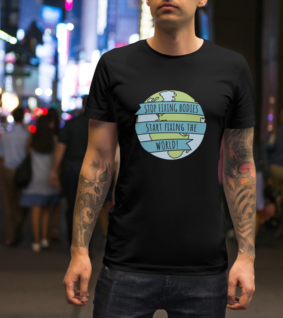 Stop Fixing Bodies Start Fixing The World Globe Banner T-Shirt
