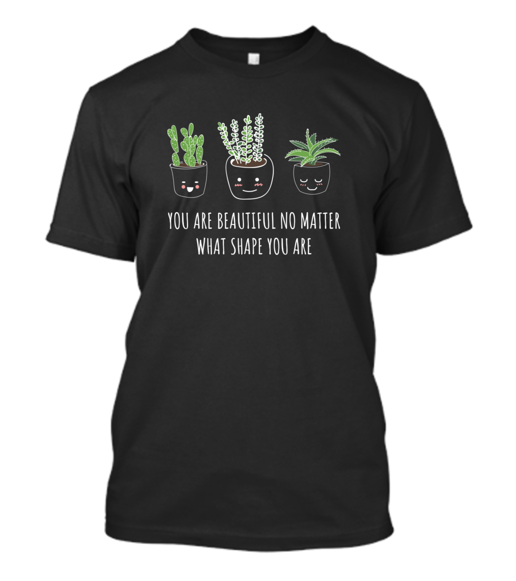 You Are Beautiful No Matter What Shape You Are Cute Potted Succulents T-Shirt