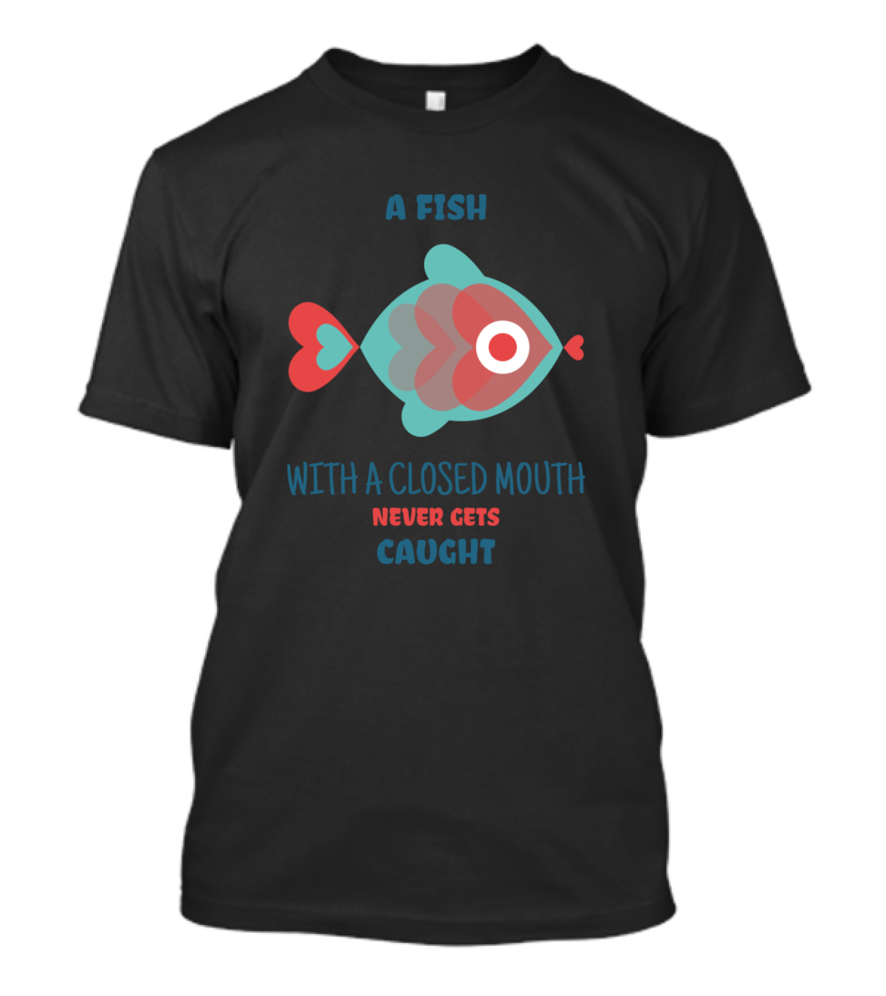A Fish With A Closed Mouth Never Gets Caught T-Shirt
