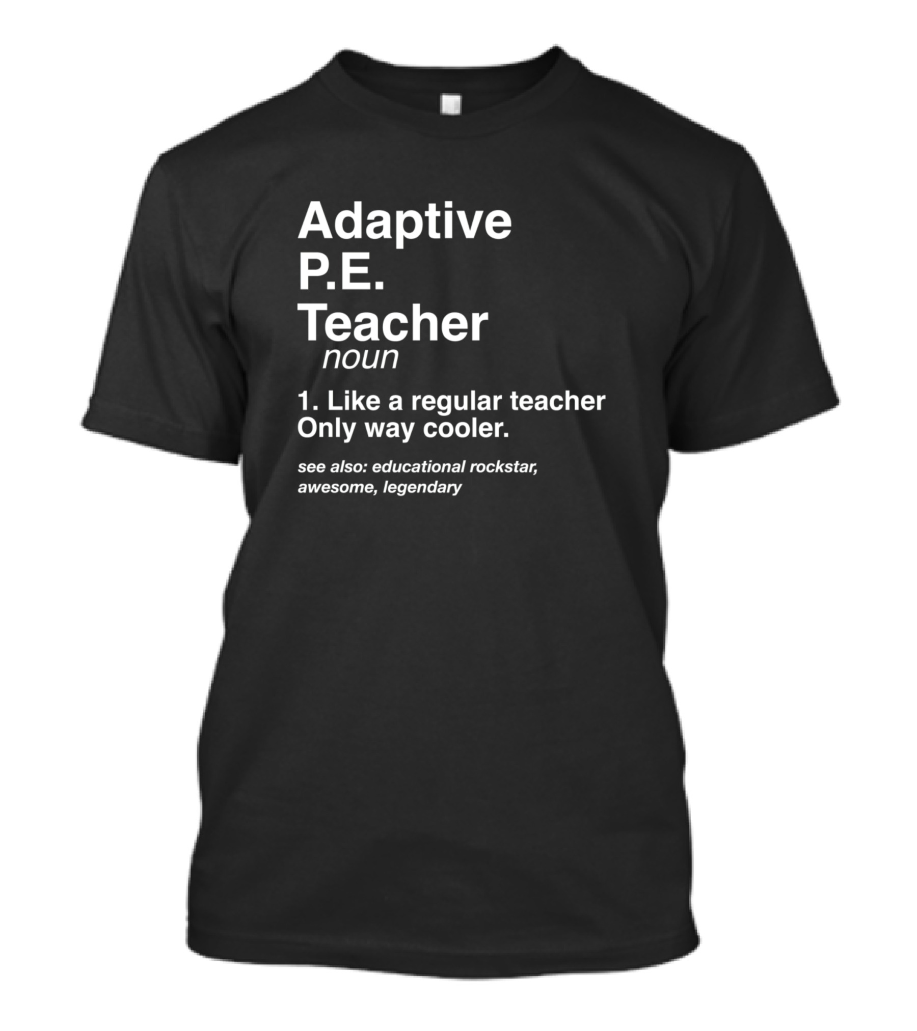 Adaptive P.E. Teacher Definition: Like A Regular Teacher Only Way Cooler, Educational Rockstar, Awesome, Legendary T-Shirt