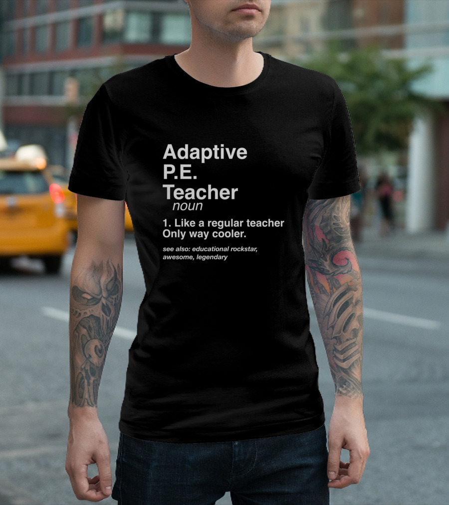 Adaptive P.E. Teacher Definition: Like A Regular Teacher Only Way Cooler, Educational Rockstar, Awesome, Legendary T-Shirt