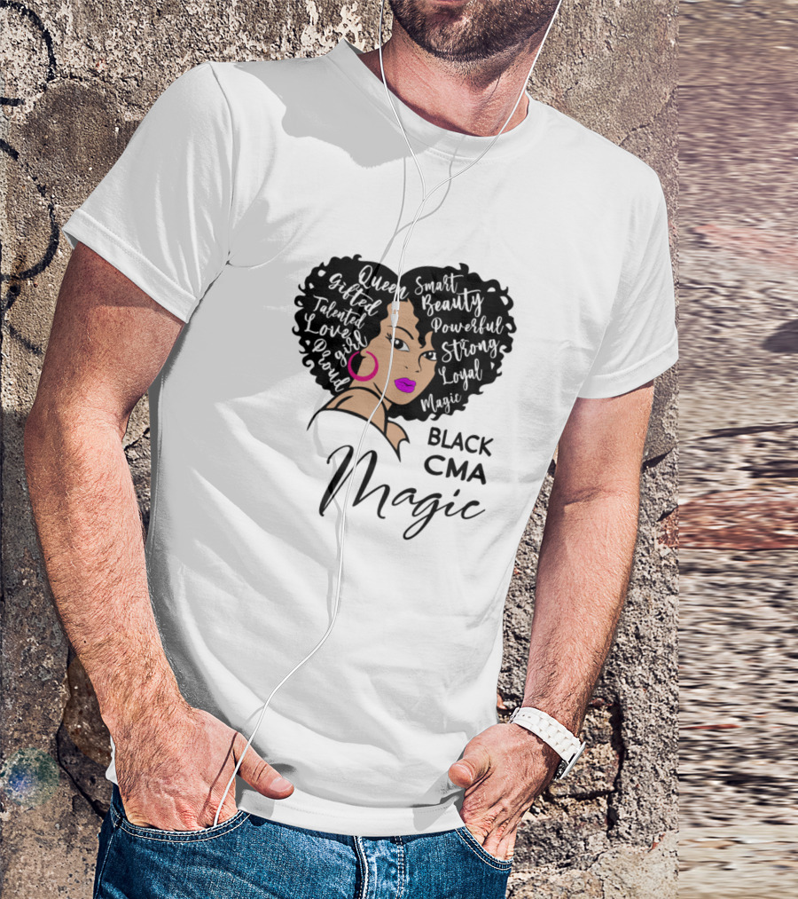 Black CMA Magic Queen Gifted Talented Loved Powerful Smart Beauty Strong Loyal Proud T-Shirt