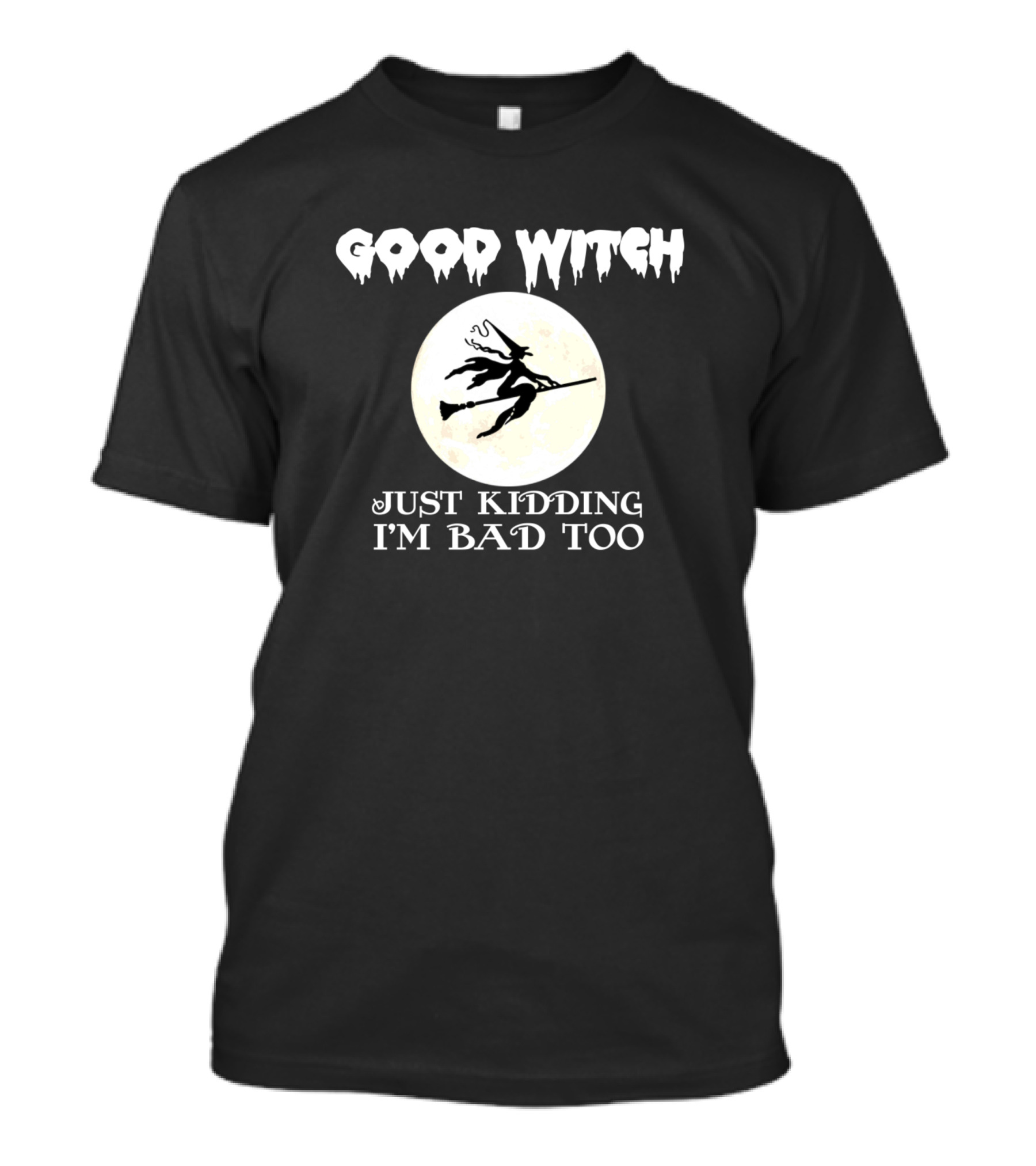 Good Witch Just Kidding I'm Bad Too Full Moon Halloween Humor Creepy Witch T-Shirt
