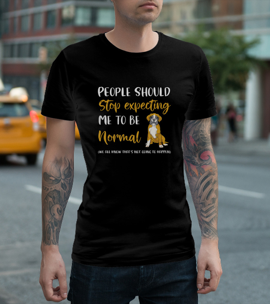 People Should Stop Expecting Me to Be Normal Boxer Dog Mom T-Shirt