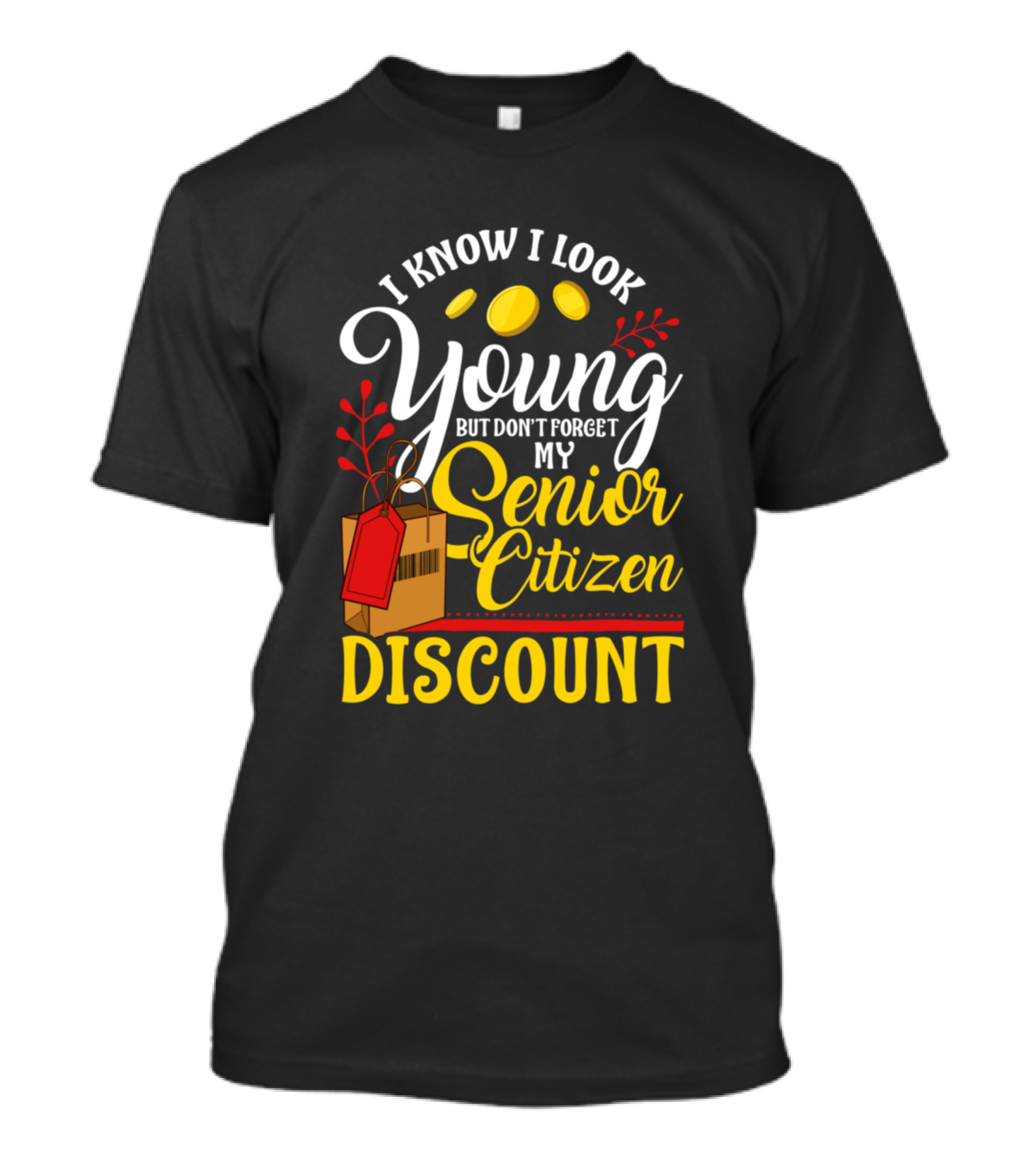 I Know I Look Young But Don't Forget My Senior Citizen Discount T-Shirt