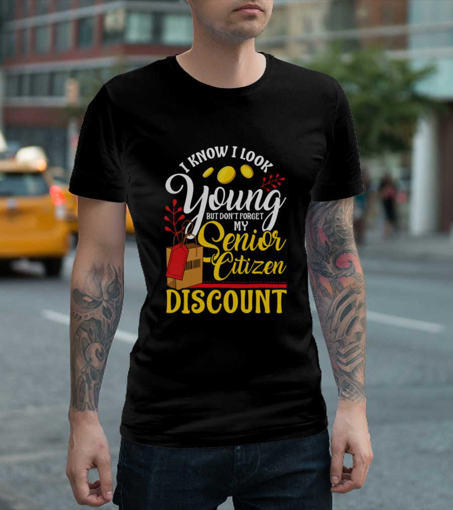 I Know I Look Young But Don't Forget My Senior Citizen Discount T-Shirt