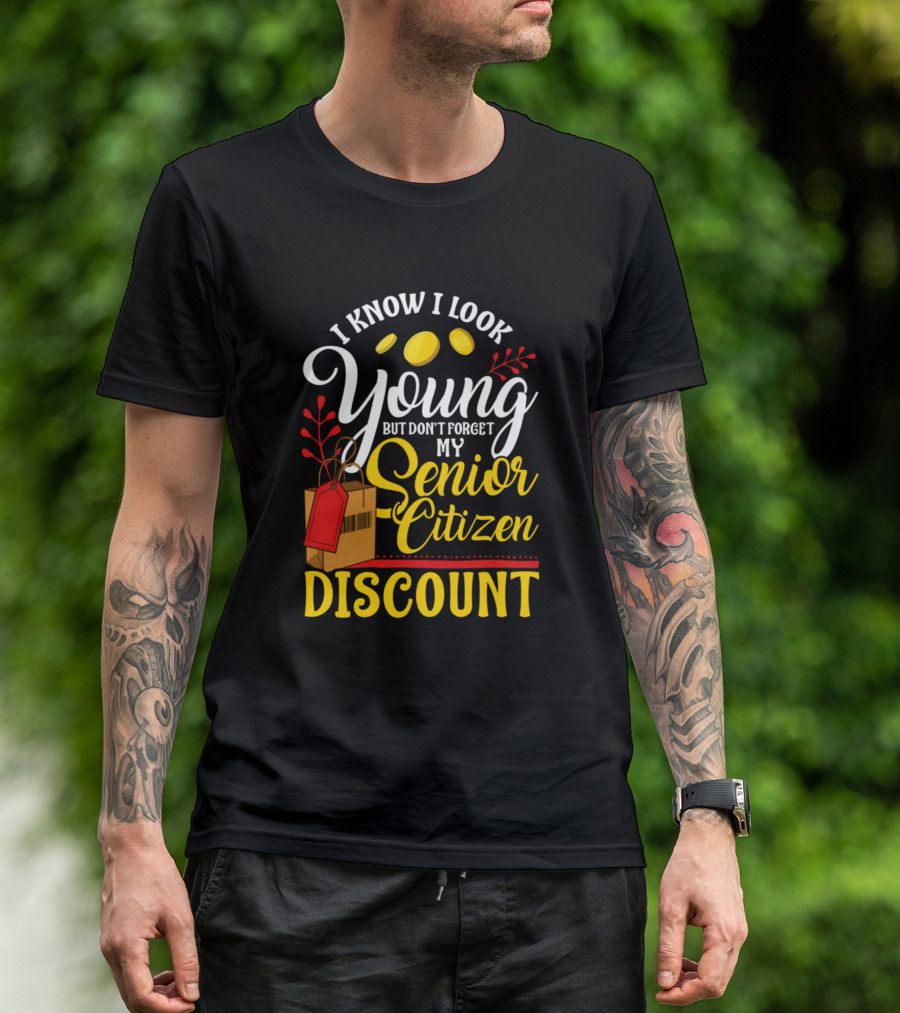 I Know I Look Young But Don't Forget My Senior Citizen Discount T-Shirt