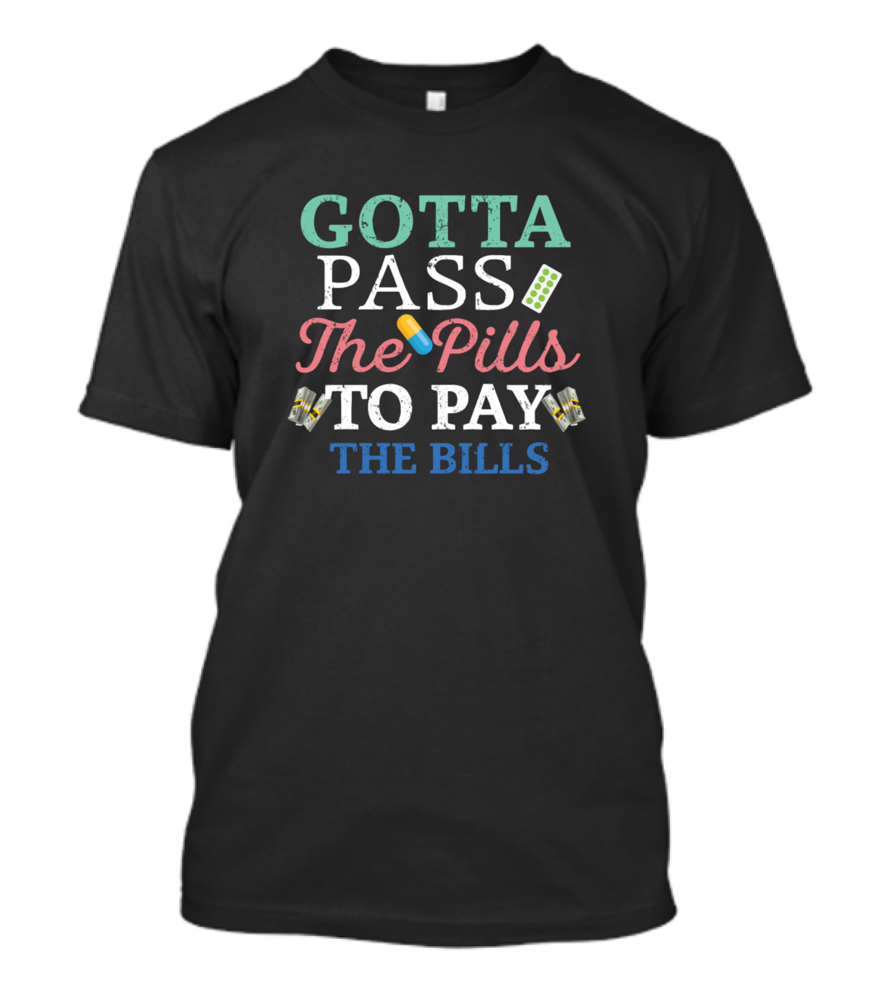 Gotta Pass The Pills To Pay The Bills Nurse Life T-Shirt