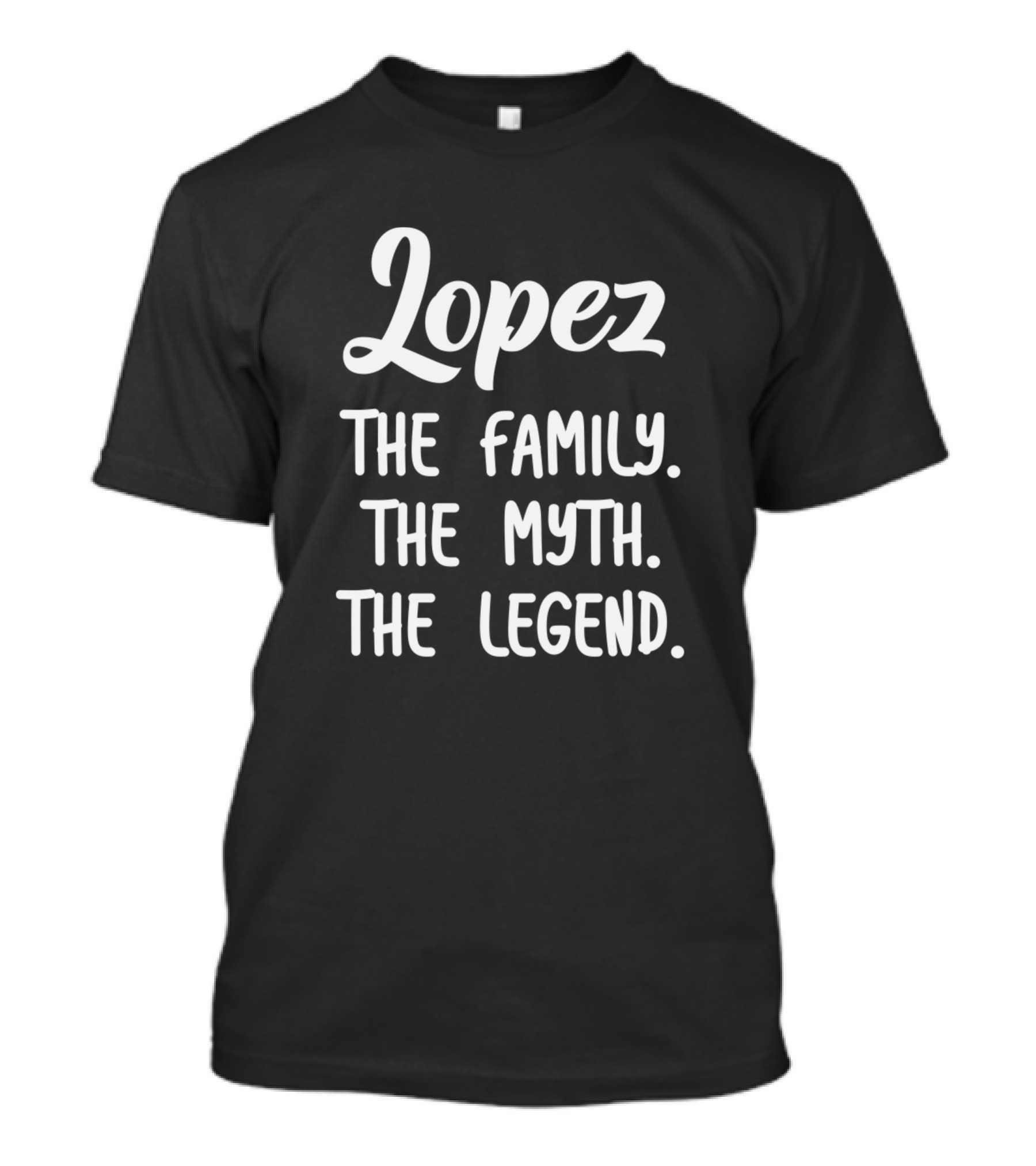 Lopez The Family The Myth The Legend Birthday Name T-Shirt