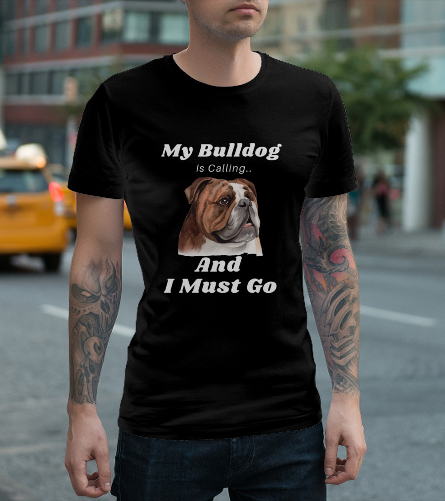 My Bulldog Is Calling And I Must Go Funny Dog Love T-Shirt