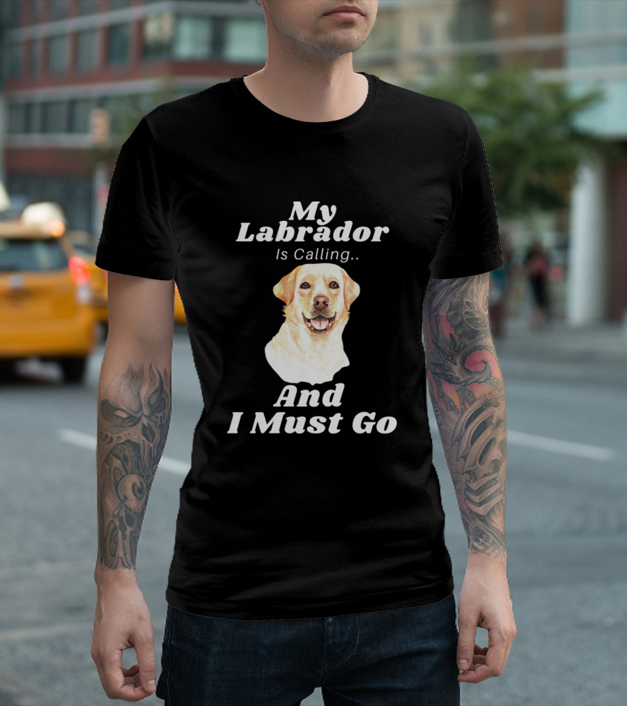 My Labrador Is Calling And I Must Go Labrador Lover Humor T-Shirt