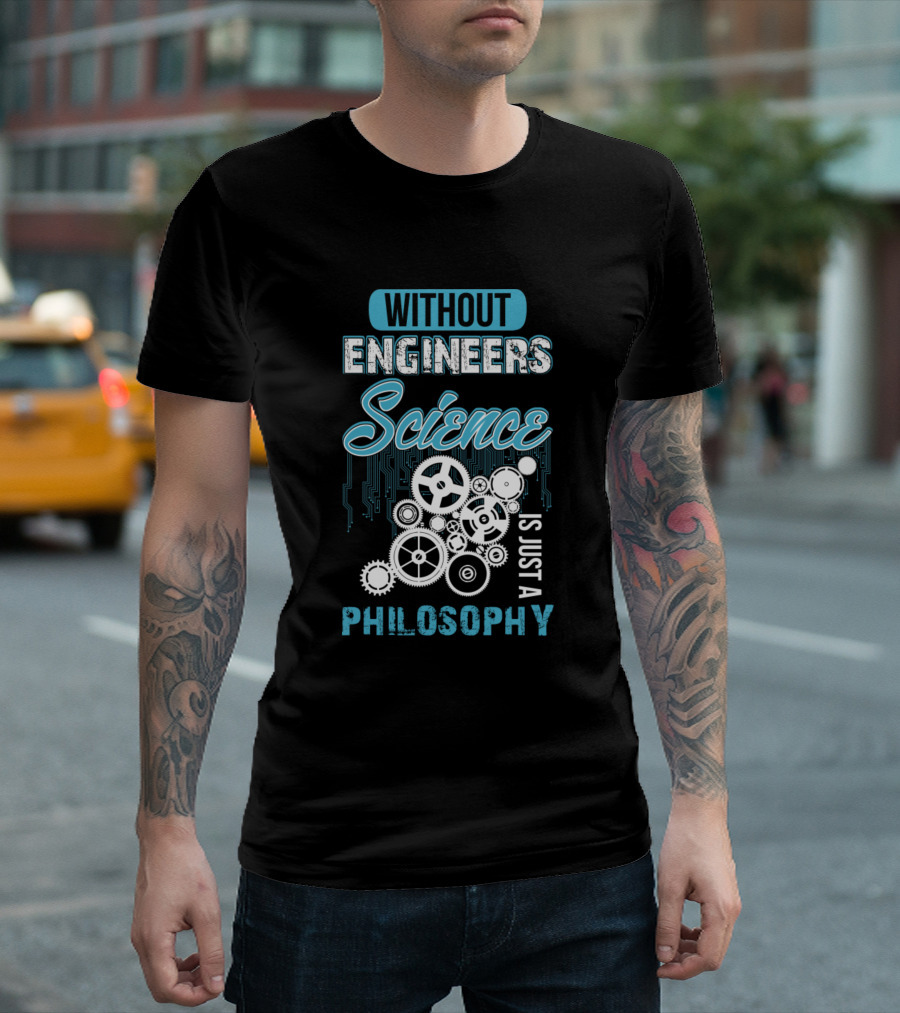 Without Engineers Science Is Just A Philosophy Gears and Circuits T-Shirt