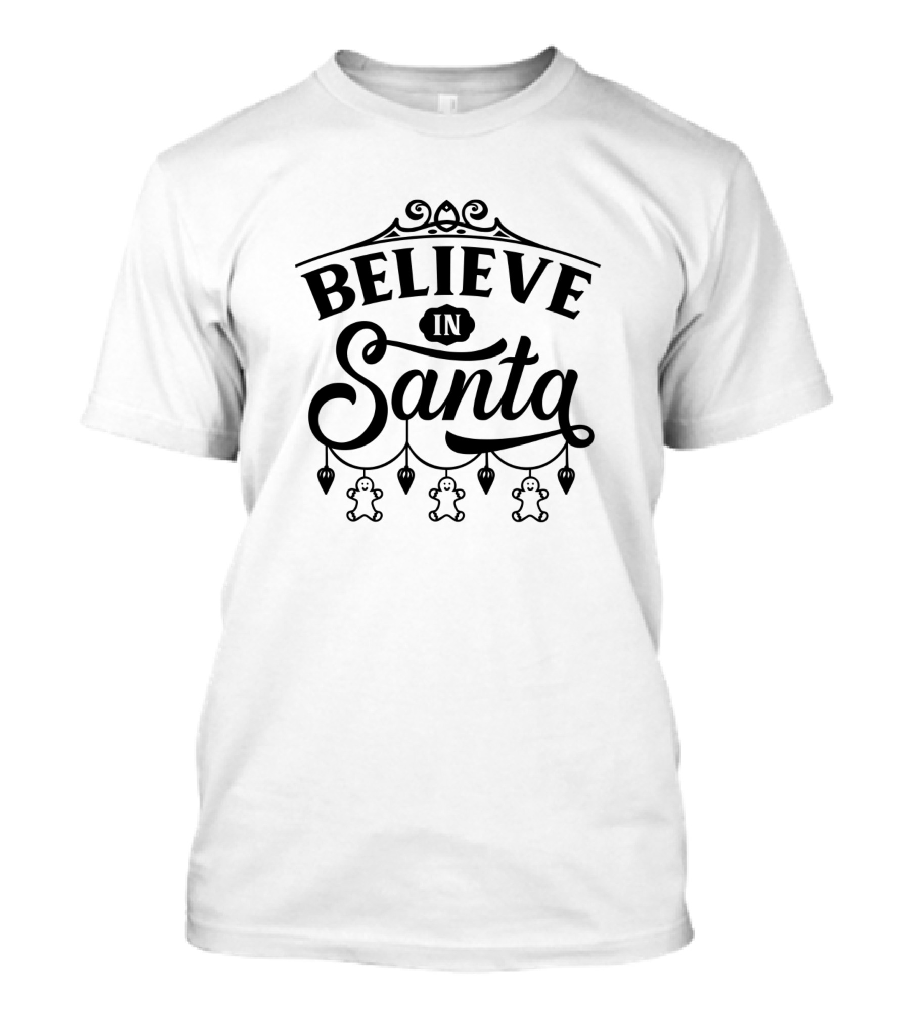 BELIEVE IN SANTA GINGERBREAD ORNAMENTS HOLIDAY MAGIC T-Shirt