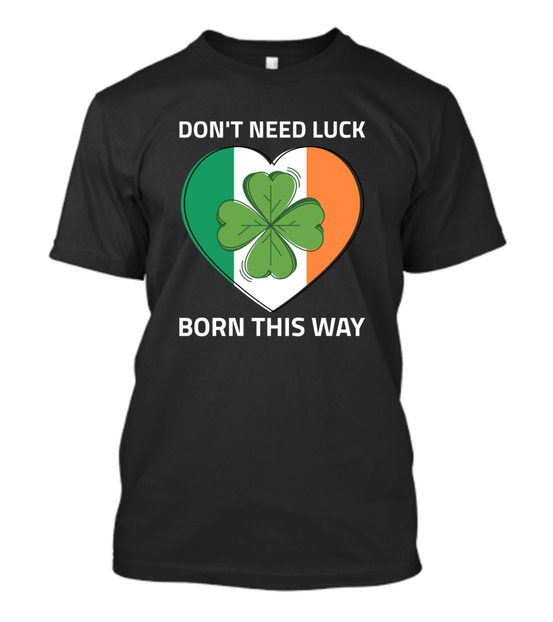 DON'T NEED LUCK BORN THIS WAY Irish Clover Heart T-Shirt