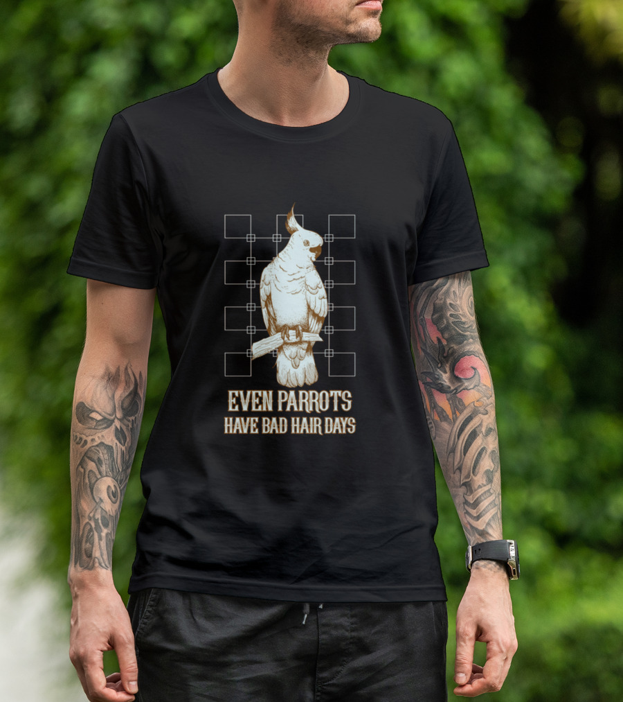 Even Parrots Have Bad Hair Days T-Shirt