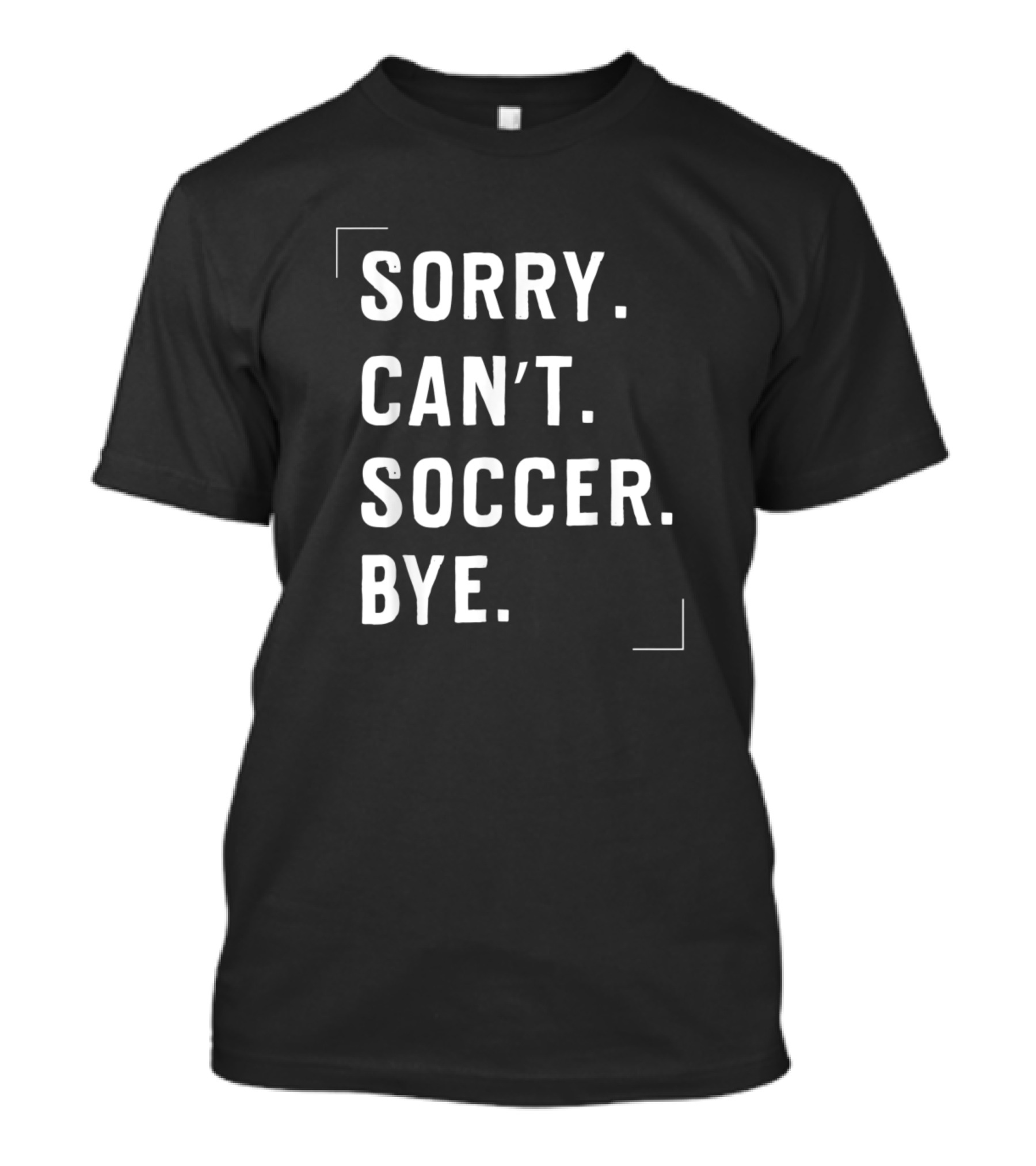 Funny Football Lovers Sorry Can't Soccer Bye T-Shirt