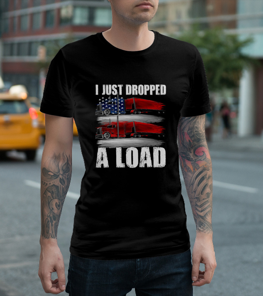 I Just Dropped A Load American Flag Truckers T-Shirt