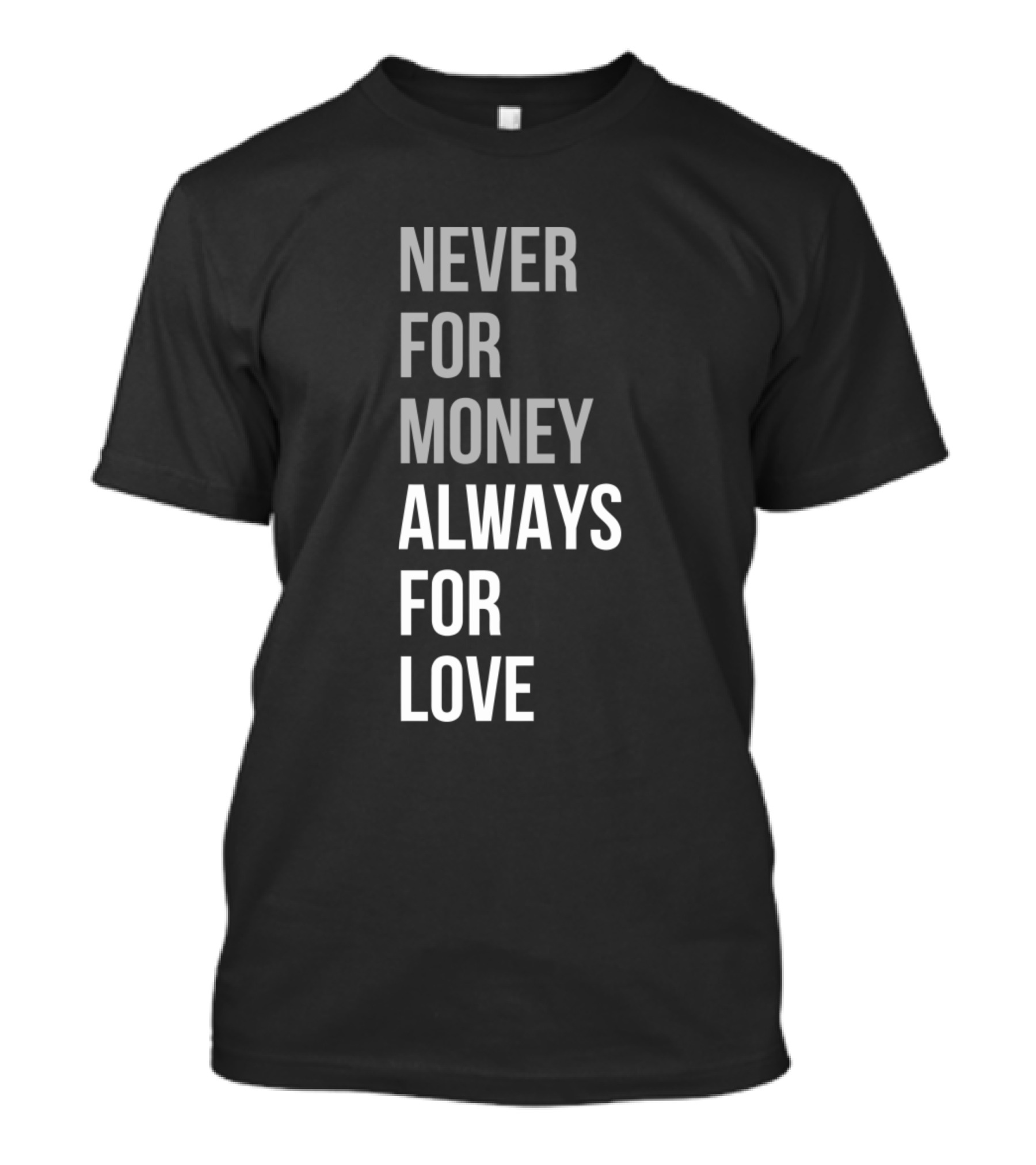 NEVER FOR MONEY ALWAYS FOR LOVE T-Shirt