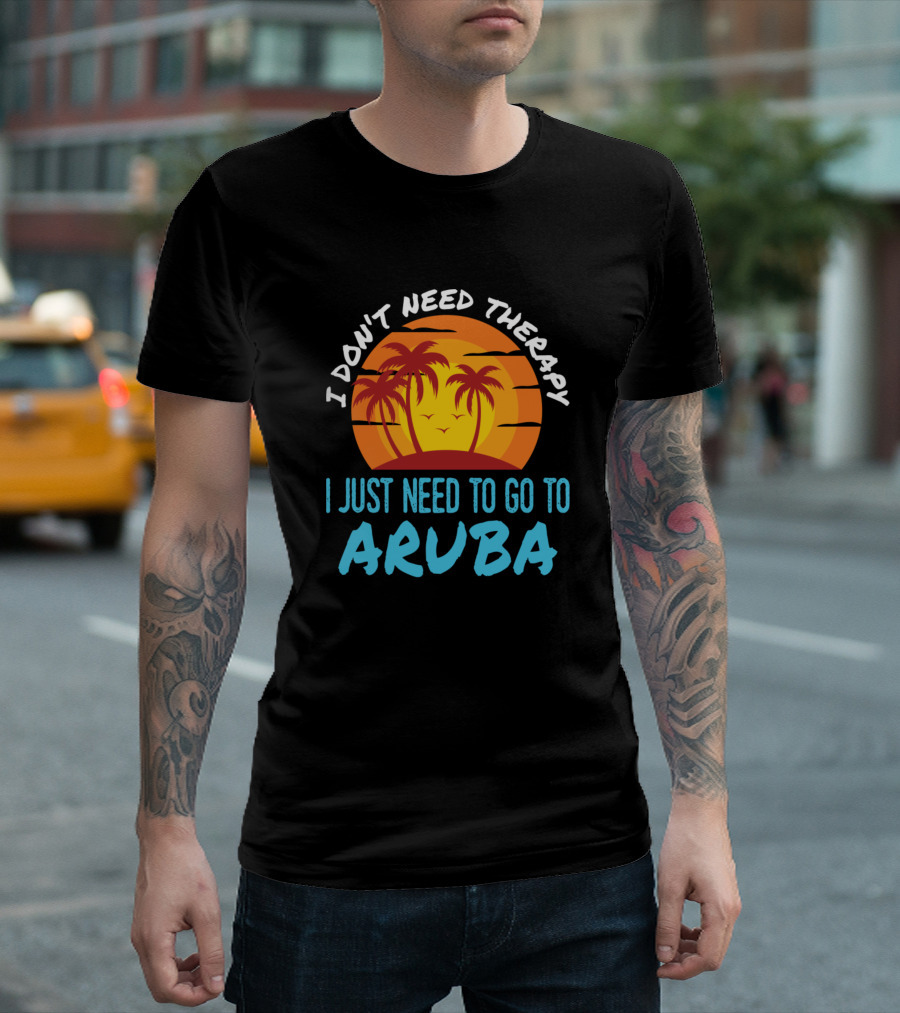 I Don't Need Therapy I Just Need To Go To Aruba Sunset Palm Trees T-Shirt
