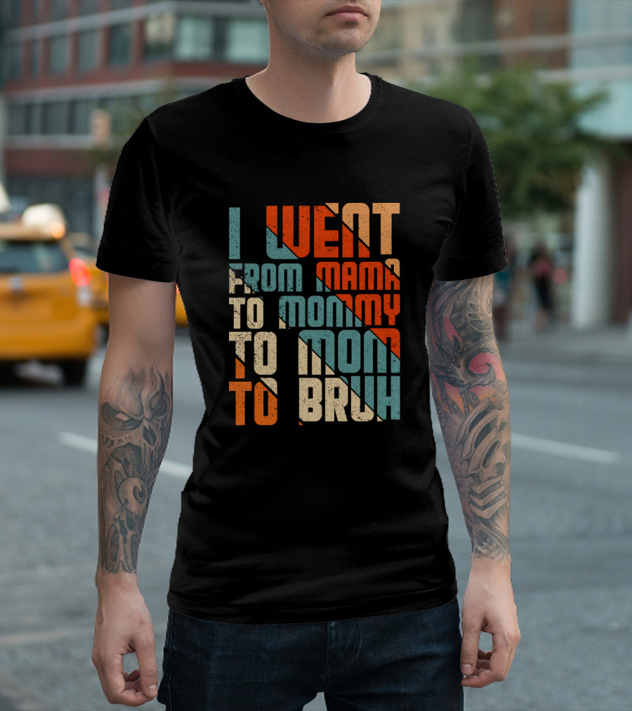I Went From Mama To Mommy To Mom To Bruh T-Shirt