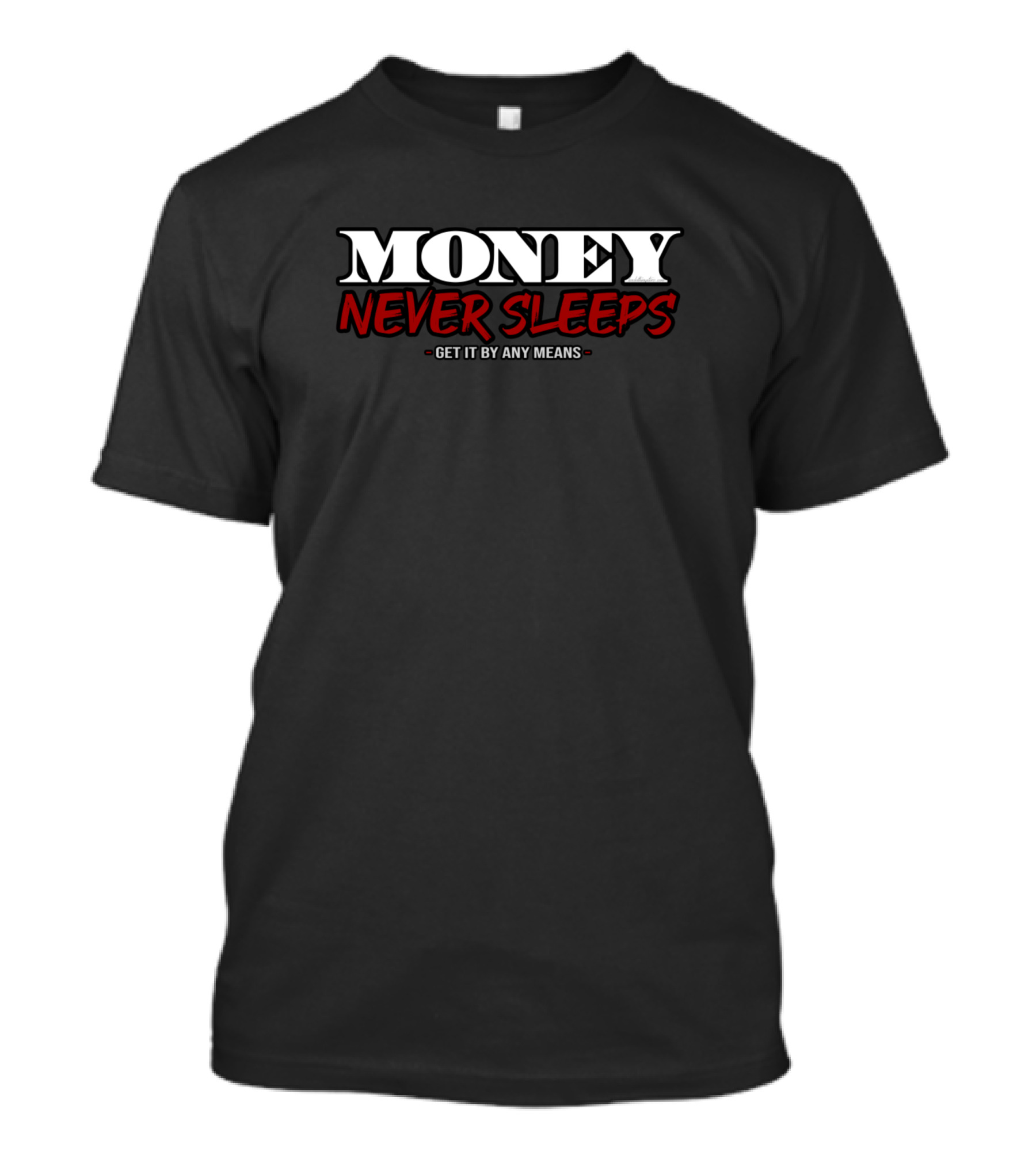 MONEY NEVER SLEEPS GET IT BY ANY MEANS T-Shirt