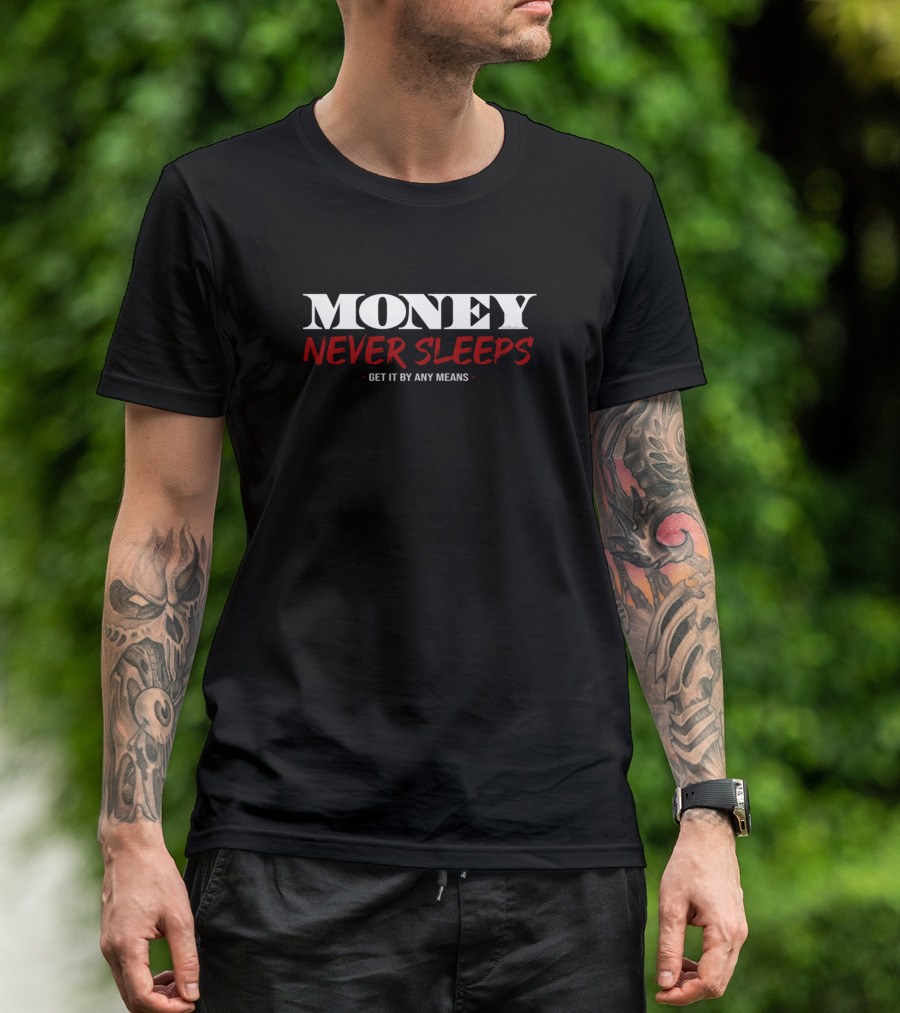 MONEY NEVER SLEEPS GET IT BY ANY MEANS T-Shirt