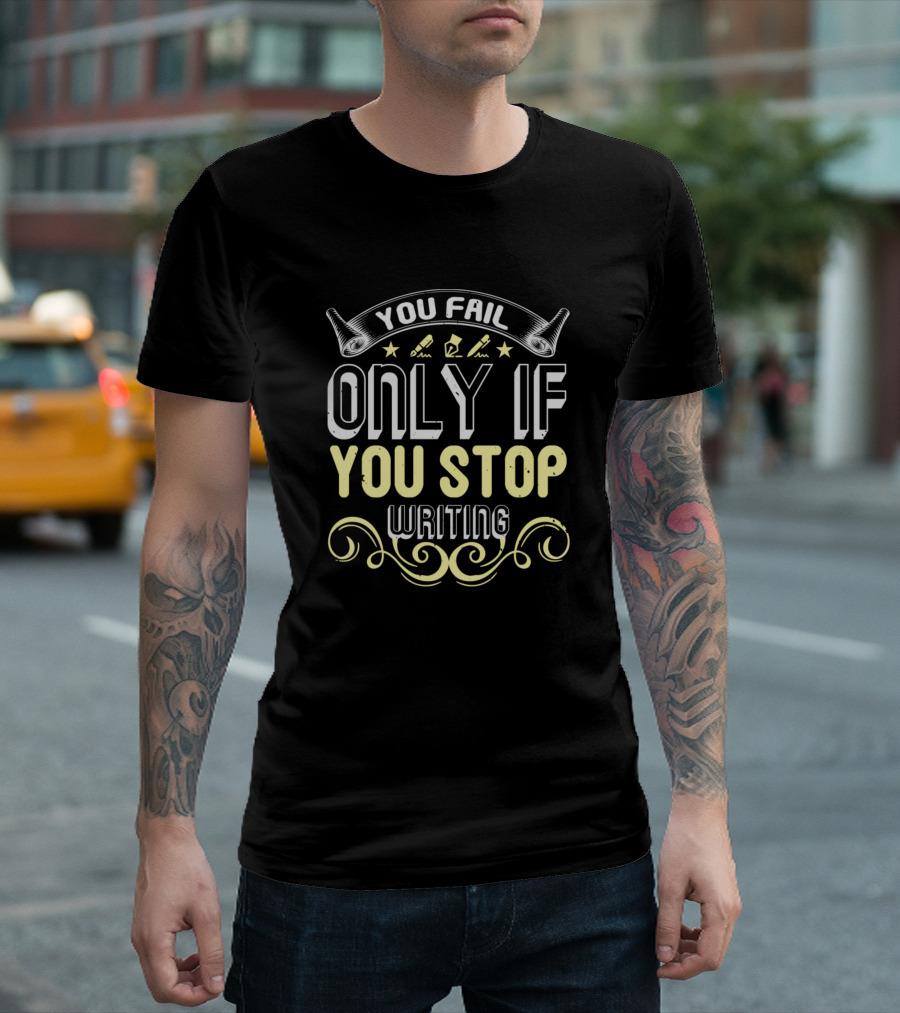 You Fail Only If You Stop Writing Inspiration With Pens And Scrollwork T-Shirt
