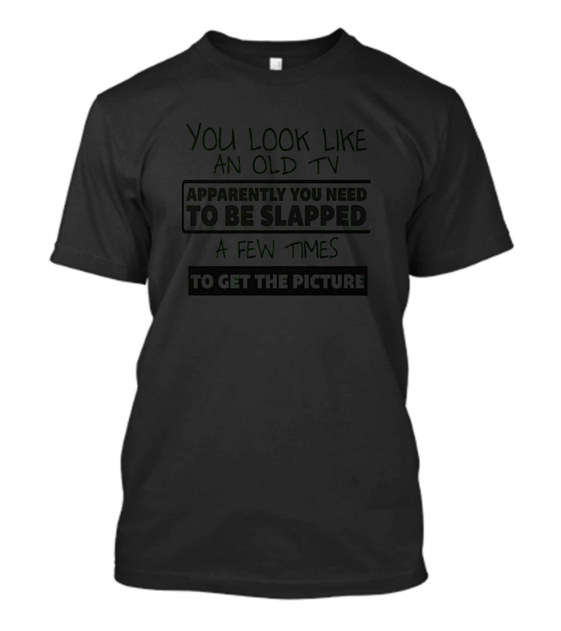 You Look Like An Old TV Apparently You Need To Be Slapped A Few Times To Get The Picture T-Shirt