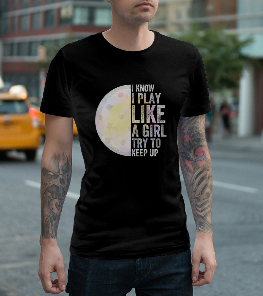 I Know I Play Like A Girl Try To Keep Up Golf Moon T-Shirt
