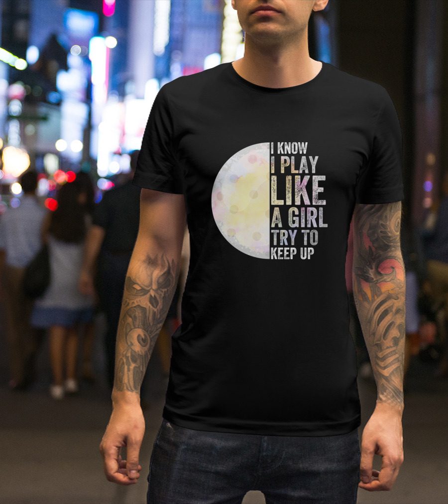I Know I Play Like A Girl Try To Keep Up Golf Moon T-Shirt
