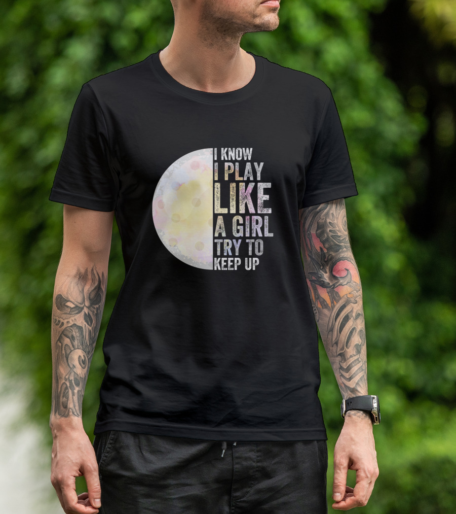 I Know I Play Like A Girl Try To Keep Up Golf Moon T-Shirt