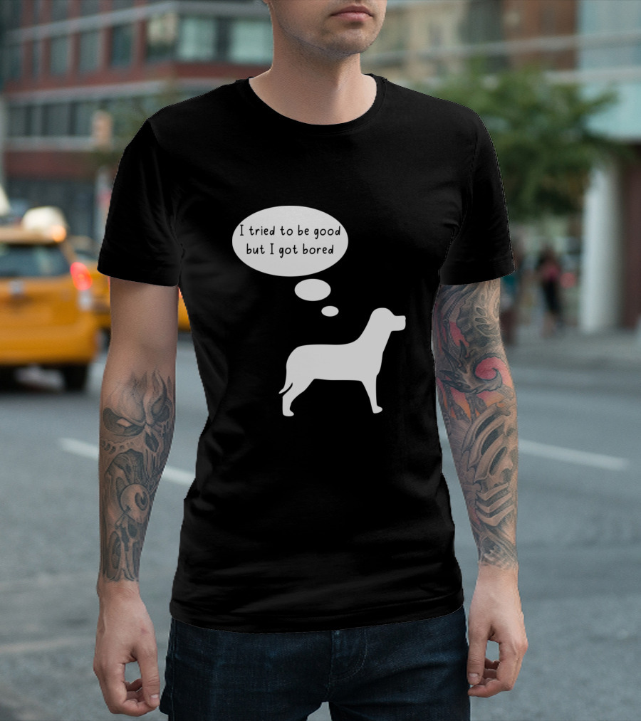 I Tried To Be Good But I Got Bored Dog Silhouette Thought Bubble T-Shirt