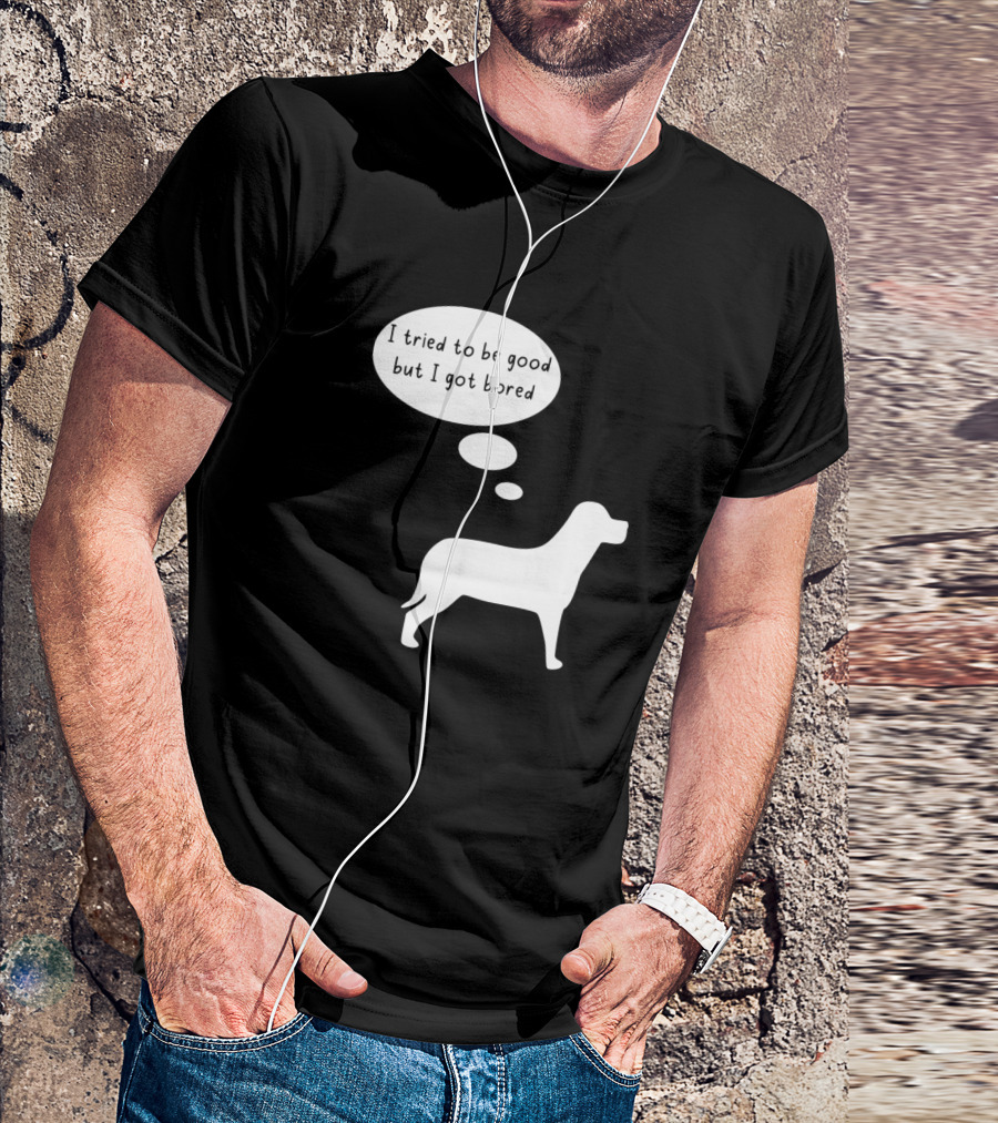 I Tried To Be Good But I Got Bored Dog Silhouette Thought Bubble T-Shirt
