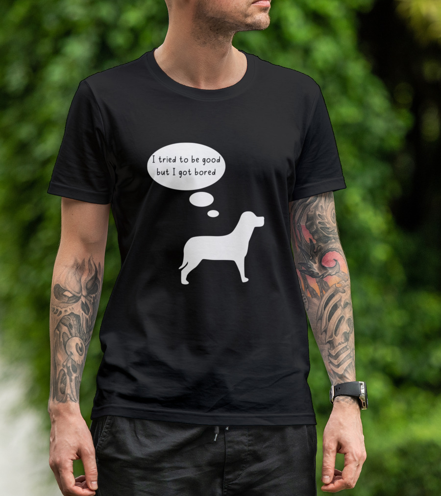 I Tried To Be Good But I Got Bored Dog Silhouette Thought Bubble T-Shirt
