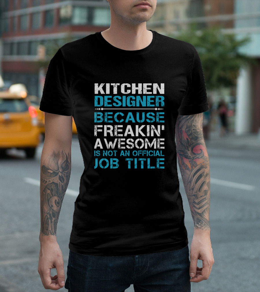 KITCHEN DESIGNER BECAUSE FREAKIN' AWESOME IS NOT AN OFFICIAL JOB TITLE T-Shirt