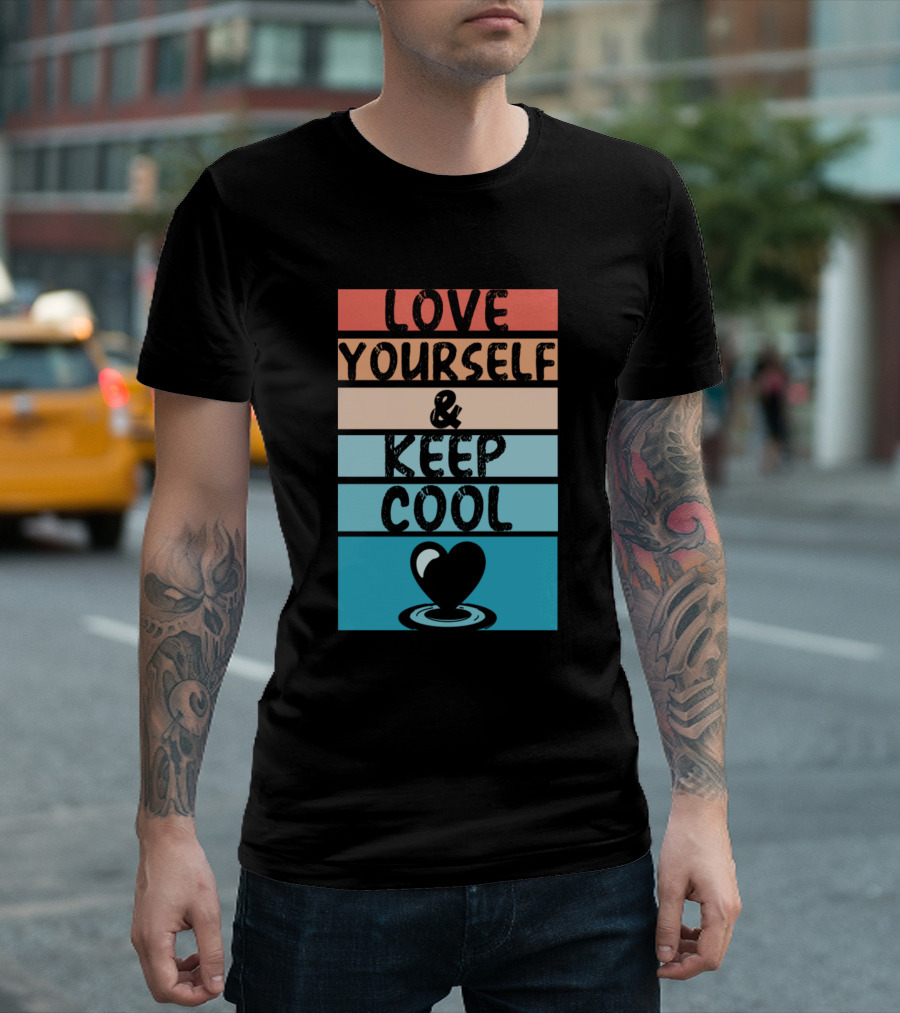 Love Yourself And Keep Cool Heart T-Shirt