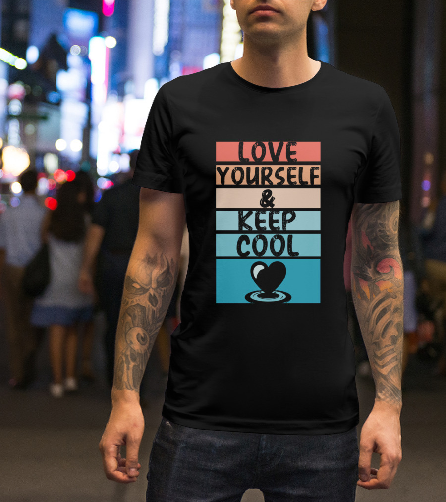Love Yourself And Keep Cool Heart T-Shirt